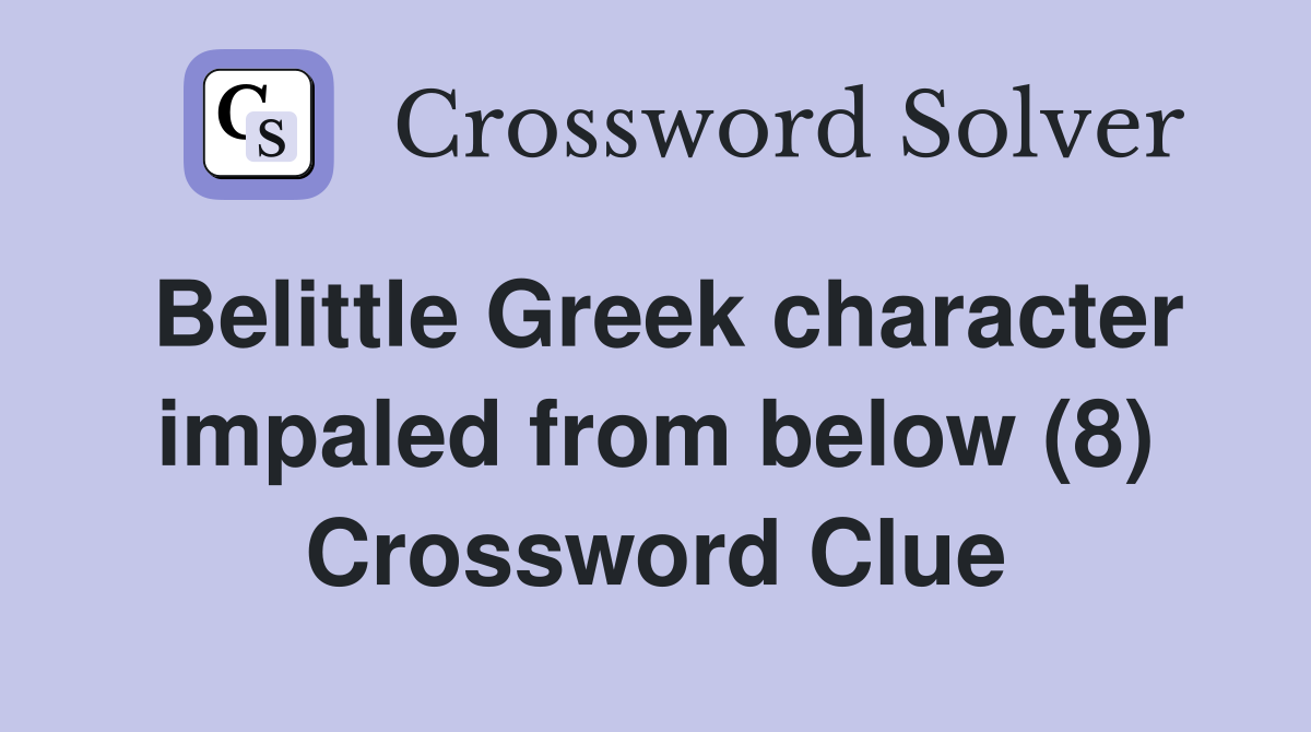 Belittle Greek character impaled from below (8) Crossword Clue